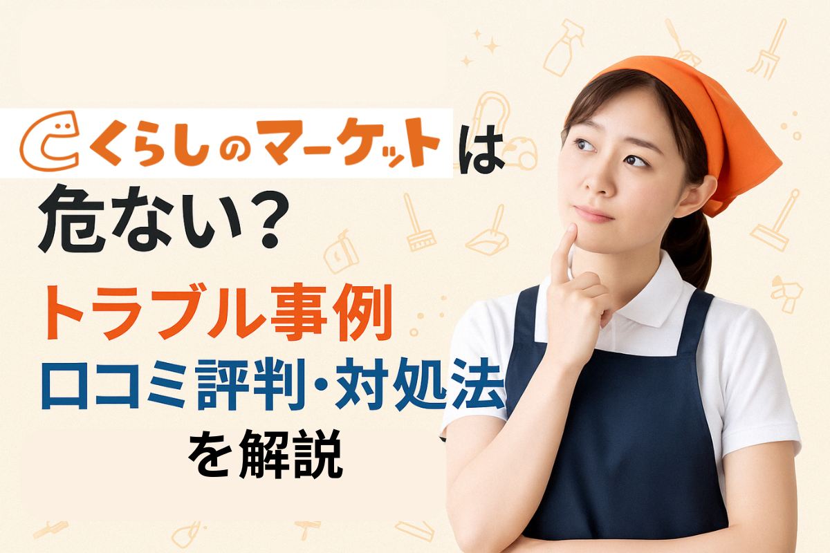 くらしのマーケットは危ない？実際に起きたトラブル事例・口コミ評判・対処法などについて解説